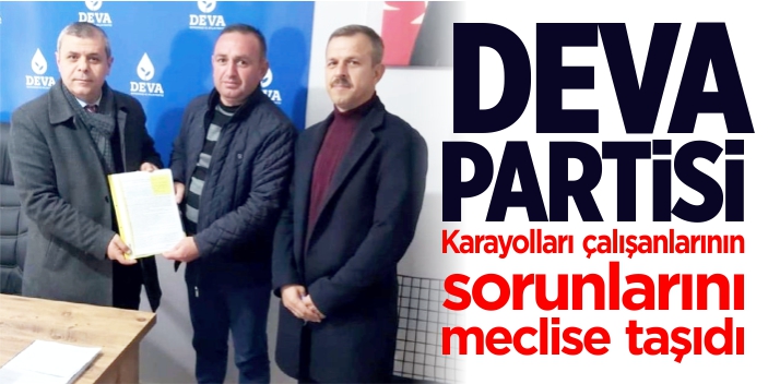 DEVA Partisi, karayolları çalışanlarının sorunlarını meclise taşıdı