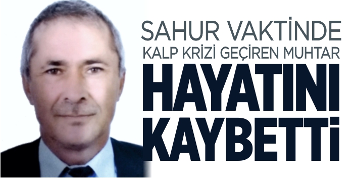 Sahurda kalp krizi geçiren muhtar hayatını kaybetti