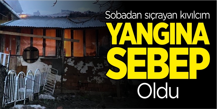 Sobadan sıçrayan kıvılcım yangına sebep oldu