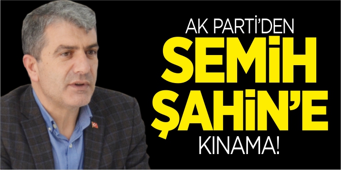 AK Parti’den Semih Şahin’e kınama!