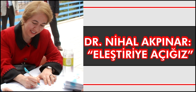 DR. NİHAL AKPINAR: "ELEŞTİRİYE AÇIĞIZ"