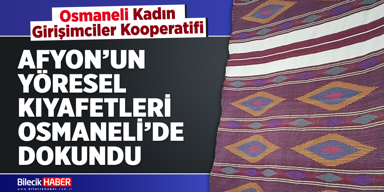 Afyon'un yöresel kıyafetleri Osmaneli'de dokundu!