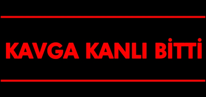 KAVGA, KANLI BİTTİ