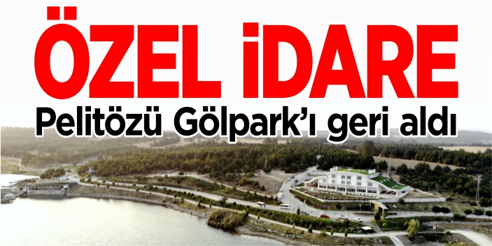 Özel idare, Gölpark’ı geri aldı