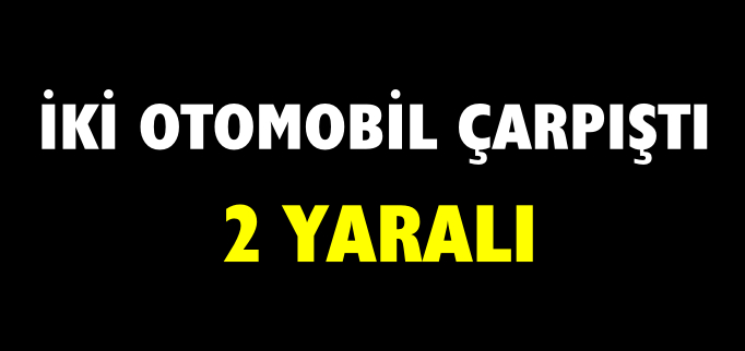 İKİ OTOMOBİL ÇARPIŞTI