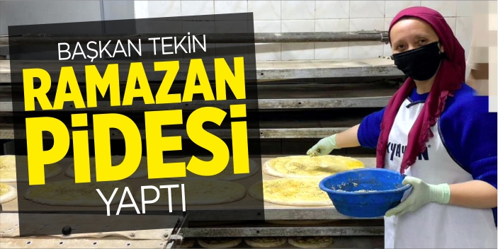 Başkan Tekin, Ramazan pidesi yaptı