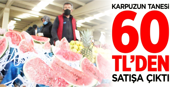 Karpuzun tanesi 60 TL'den tezgaha düştü