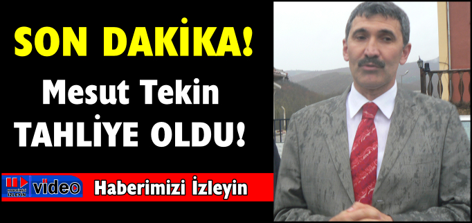 MESUT TEKİN TAHLİYE OLDU