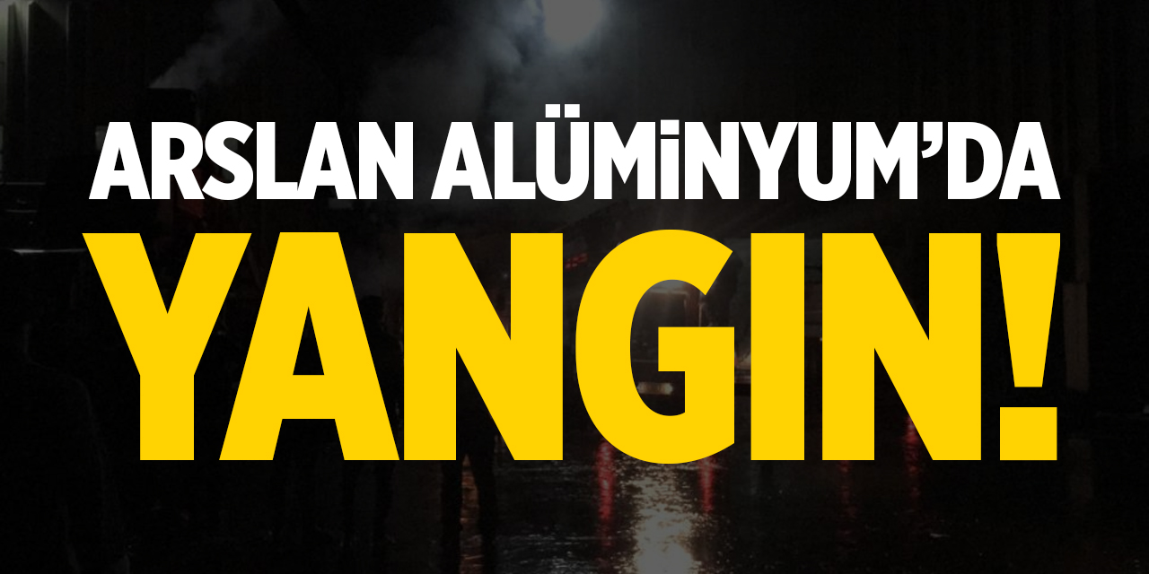 Arslan Alüminyum'da yangın!