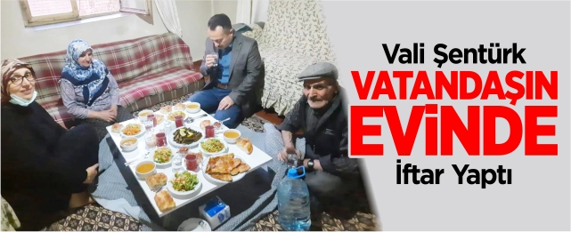 Vali Şentürk, vatandaşın evinde iftar yaptı