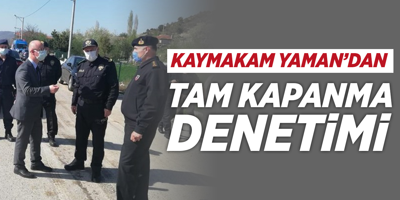 Kaymakam Yaman'dan tam kapanma denetimi