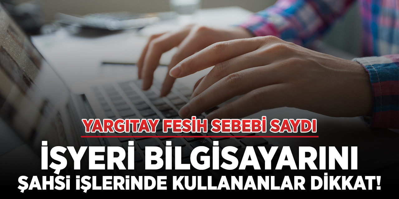 İşyeri bilgisayarını şahsi işlerinde kullananlar dikkat!