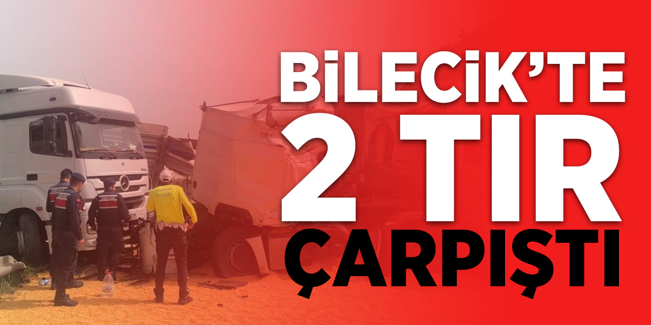 Bilecik'te 2 tır çarpıştı