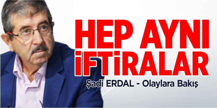 Hep aynı iftiralar