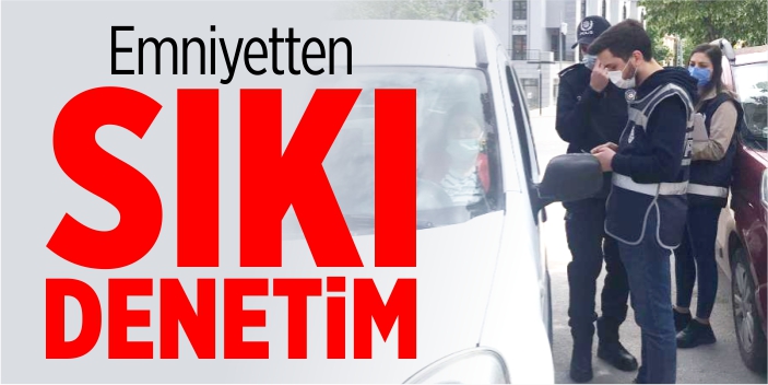 Emniyetten sıkı denetim