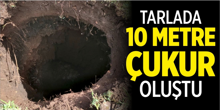 Tarlada 10 metre çukur oluştu