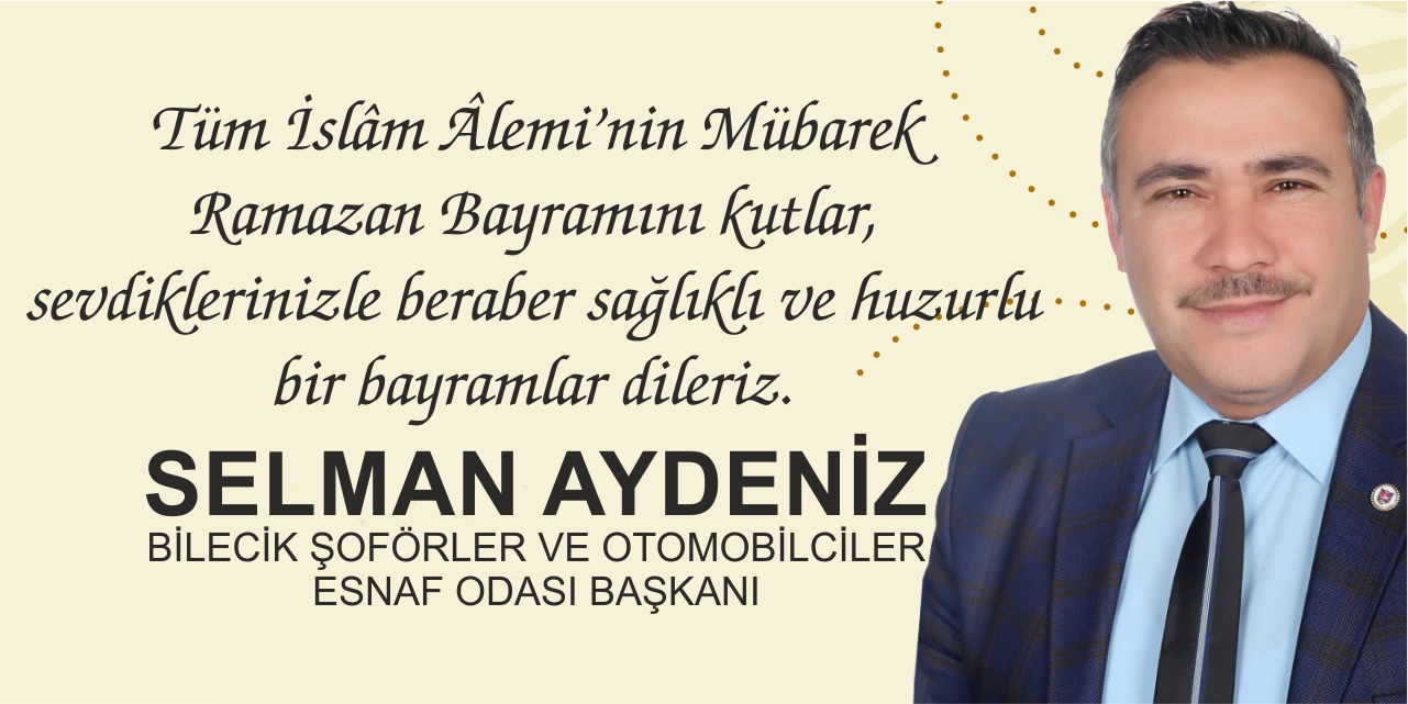 Bilecik Şoförler ve Otomobilciler Esnaf Odası Başkanı Selman Aydeniz'in Ramazan Bayramı Kutlama Mesajı