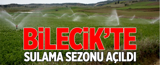 Bilecik'te sulama sezonu açıldı