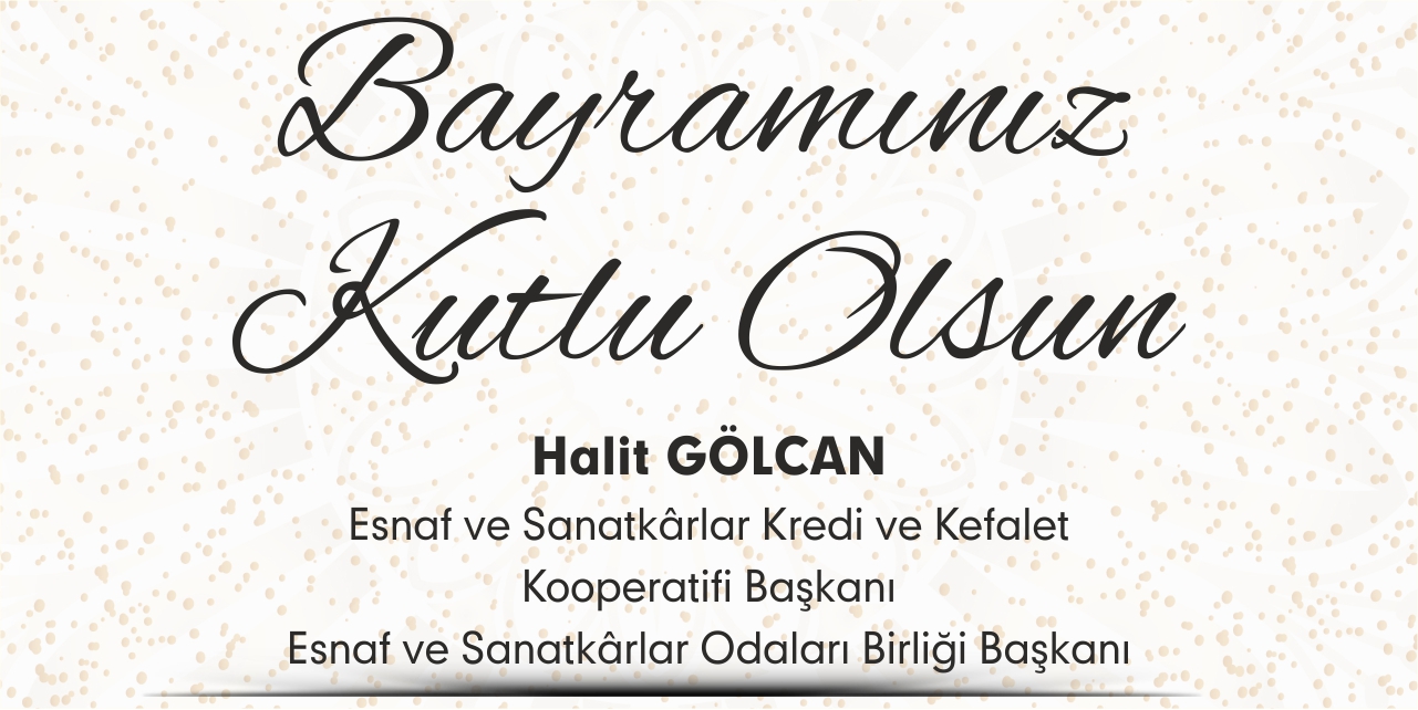 Esnaf ve Sanatkarlar Odaları Birliği Başkanı Halit Gölcan'ın Ramazan Bayramı Kutlama Mesajı