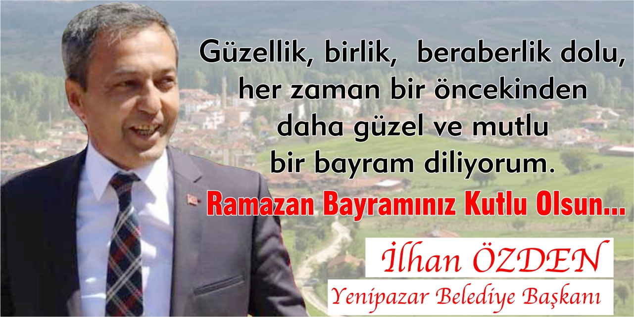 Yenipazar Belediye Başkanı İlhan Özden'in Ramazan Bayramı Kutlama Mesajı