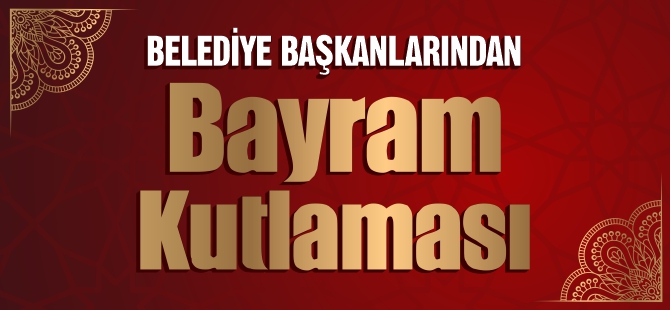 Belediye başkanlarından bayram kutlaması