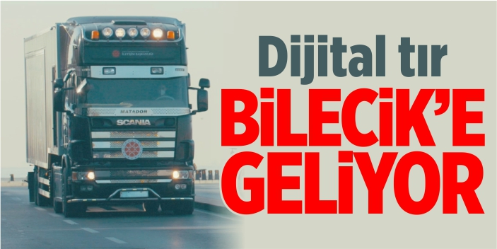 Dijital Tır Bilecik’e geliyor