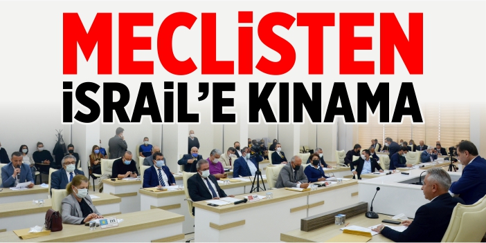 Meclisten İsrail'e kınama!