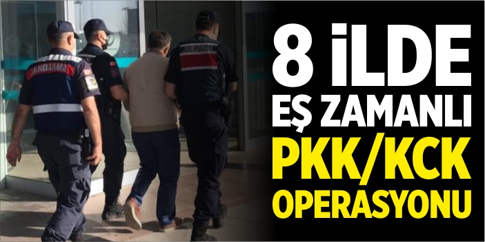 8 ilde eş zamanlı PKK/KCK operasyonu