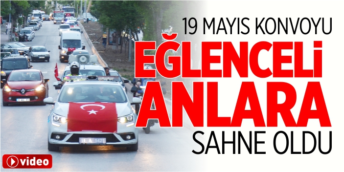 19 Mayıs konvoyu eğlenceli anlara sahne oldu