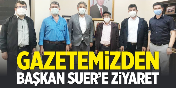 Gazetemizden Başkan Suer'e ziyaret