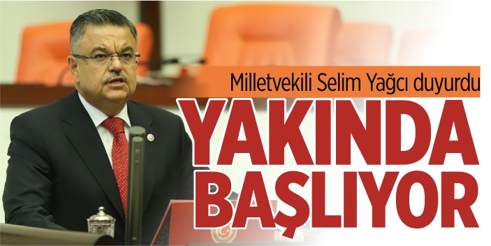 Mv. Yağcı duyurdu, yakında başlıyor