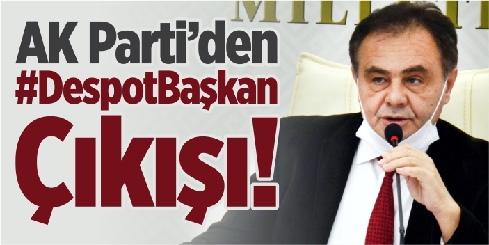 AK Parti'den #DespotBaşkan çıkışı!