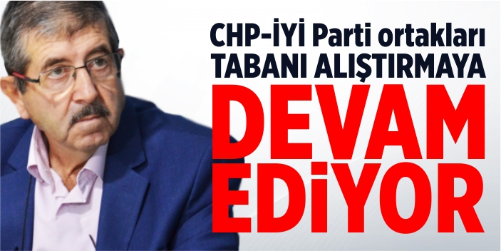 CHP-İYİ Parti ortakları tabanı alıştırmaya devam ediyor