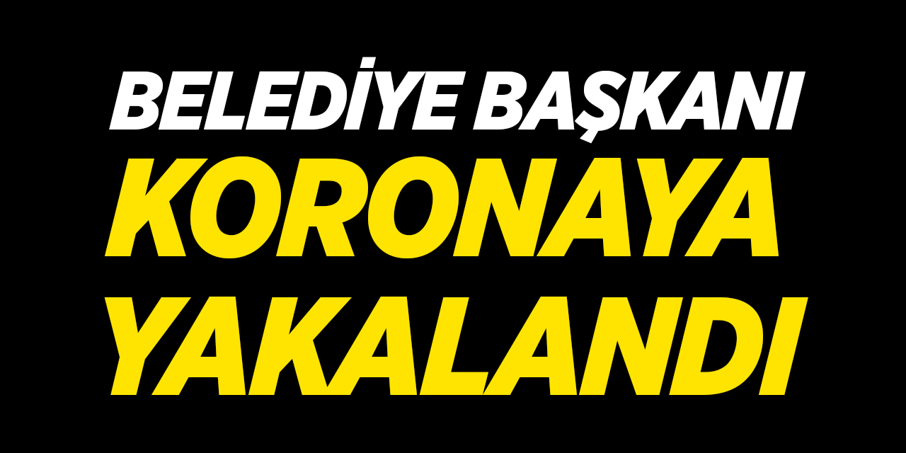 Belediye Başkanı Koronaya Yakalandı