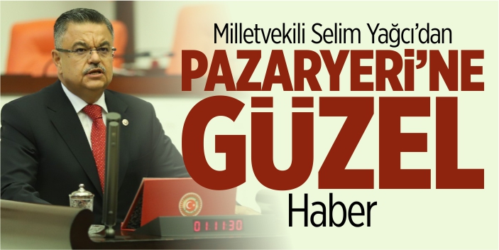 Mv. Yağcı'dan Pazaryeri'ne güzel haber