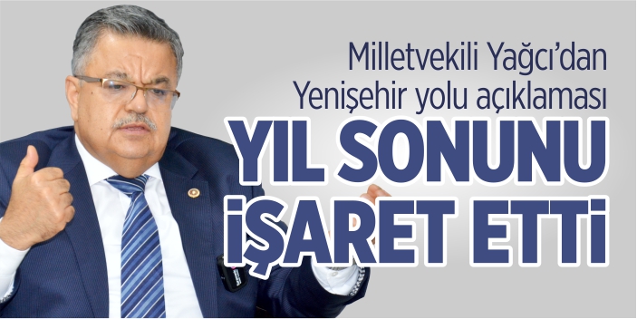 Mv. Yağcı'dan Yenişehir yolu açıklaması