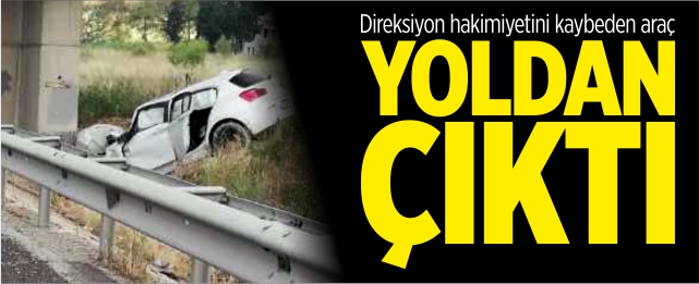 Direksiyon hakimiyetini kaybeden araç yoldan çıktı