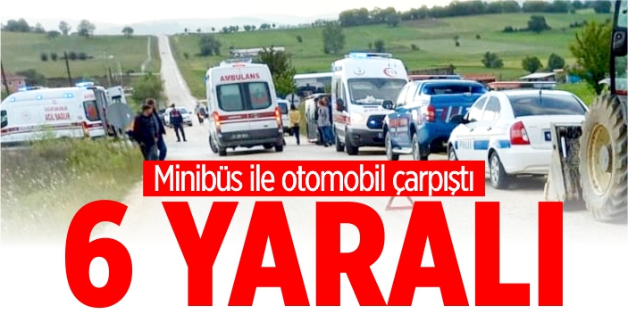 Minibüs ile otomobil çarpıştı: 6 yaralı