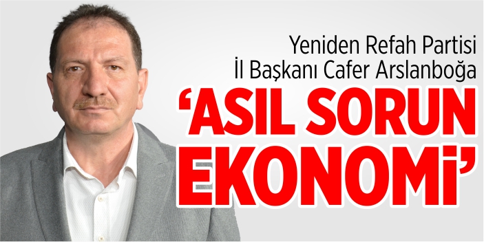 “Asıl sorun ekonomi”