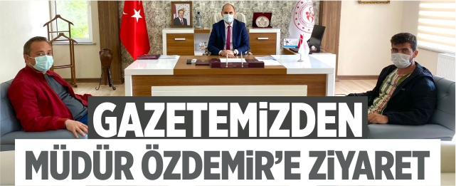 Gazetemizden Müdür Özdemir’e ziyaret