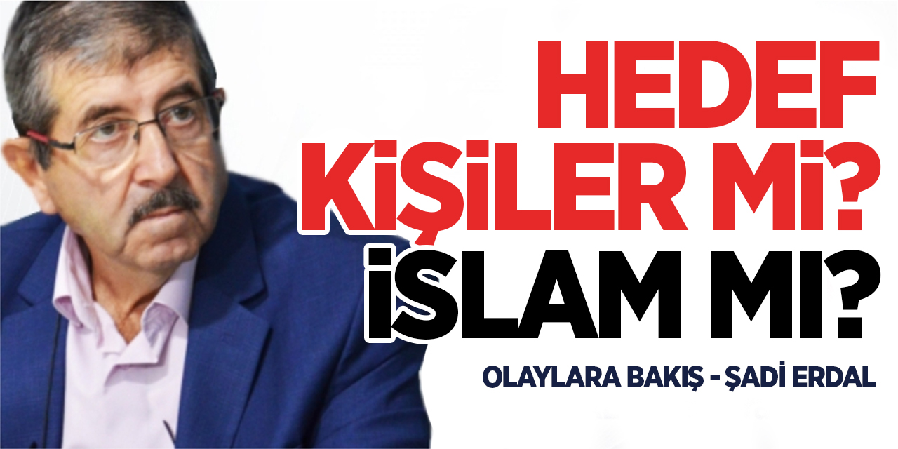 Hedef kişiler mi İslam mı?