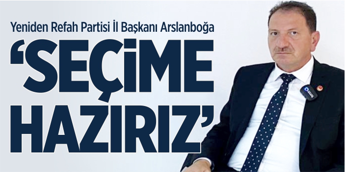 YRP İl Başkanı Arslanboğa, "Seçime hazırız"