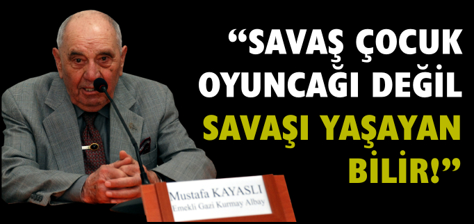 "SAVAŞ ÇOCUK OYUNCAĞI DEĞİL YAŞAYAN BİLİR"