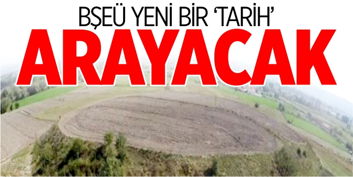 BŞEÜ yeni bir 'Tarih' arayacak