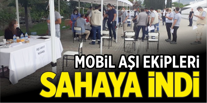 Mobil aşı ekipleri sahaya indi