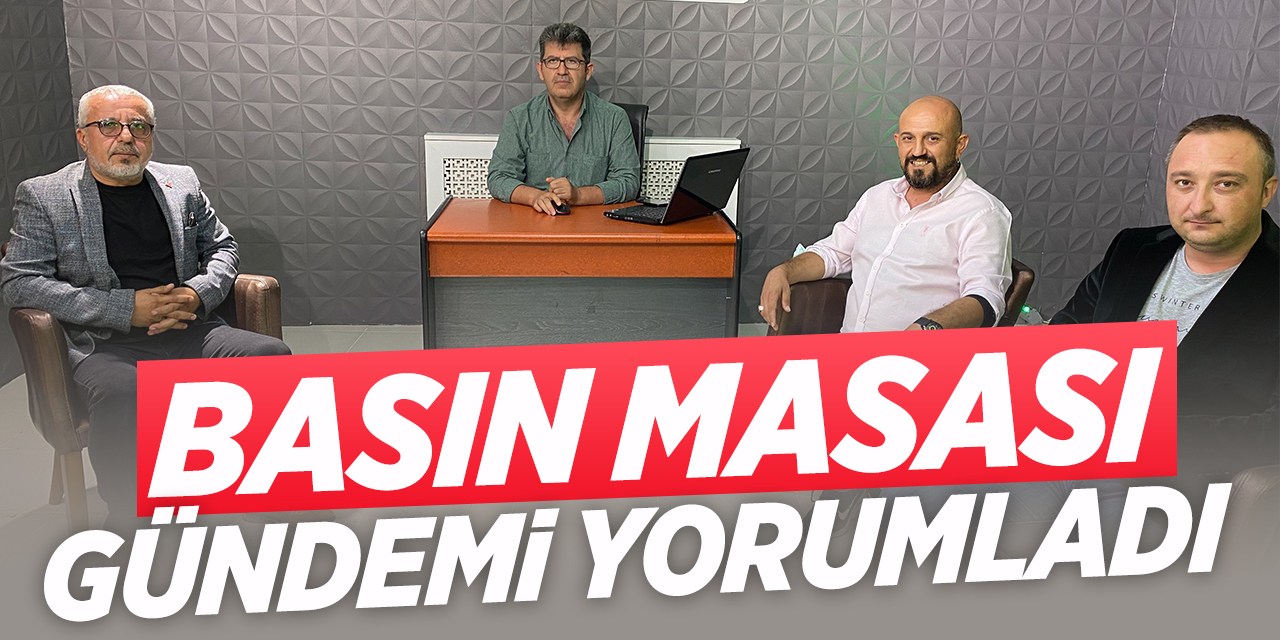 Basın Masası gündemi yorumladı