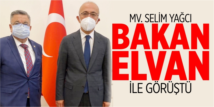 Mv. Yağcı, Bakan Elvan ile görüştü