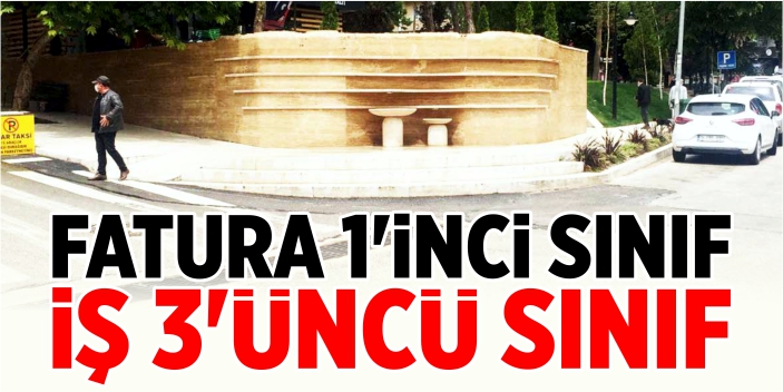 Fatura 1’inci sınıf, iş 3’üncü sınıf!