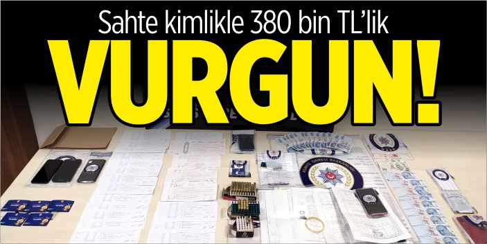 Sahte kimlikle 380 bin TL’lik vurgun