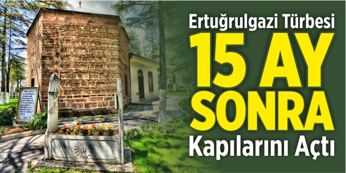 Ertuğrulgazi Türbesi 15 ay sonra kapılarını açtı